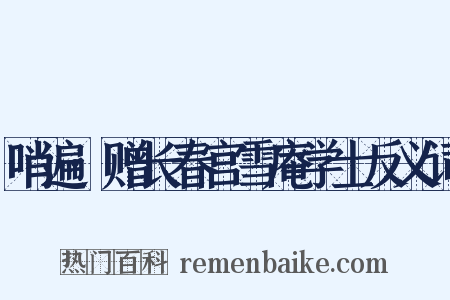 哨遍·赠长春宫雪庵学士反义词是什么意思的图片